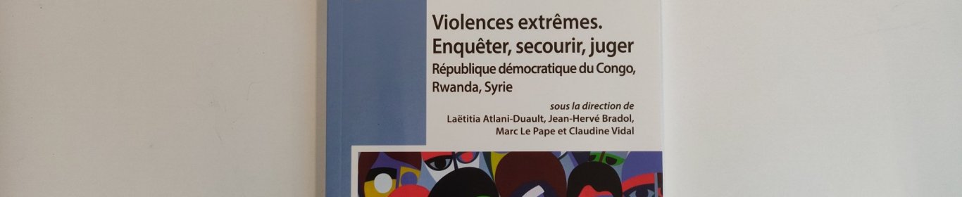 Violences extrêmes. Enquêter, secourir, juger République démocratique du Congo, Rwanda, Syrie